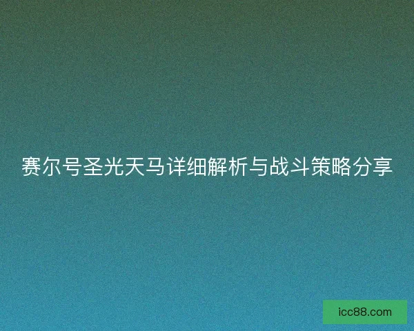 赛尔号圣光天马详细解析与战斗策略分享